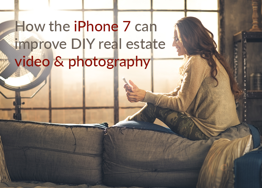 How the iPhone 7 Can Improve DIY Real Estate Video and Photography