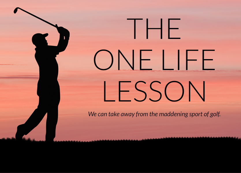 The One Life Lesson We Can Take Away From The Maddening Sport Of Golf