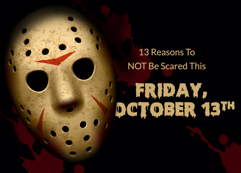 13 Reasons to not be Scared this Friday, October 13th