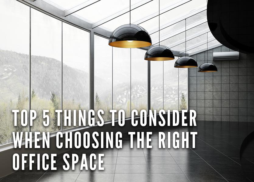 Top 5 Things To Consider When Choosing The Right Office Space