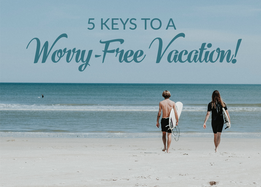 5 Keys to a Worry-Free Vacation!