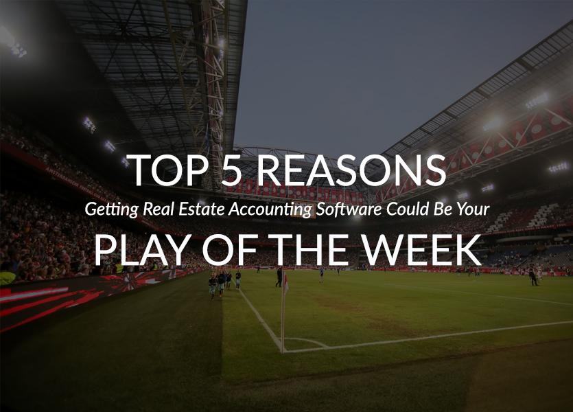 Top 5 Reasons Getting Real Estate Accounting Software Could Be Your Play of the Week